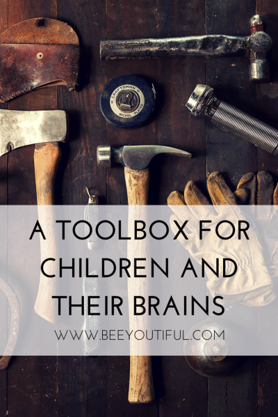 A TOOLBOX FOR CHILDREN AND THEIR BRAINS from Beeyoutiful.com (2)