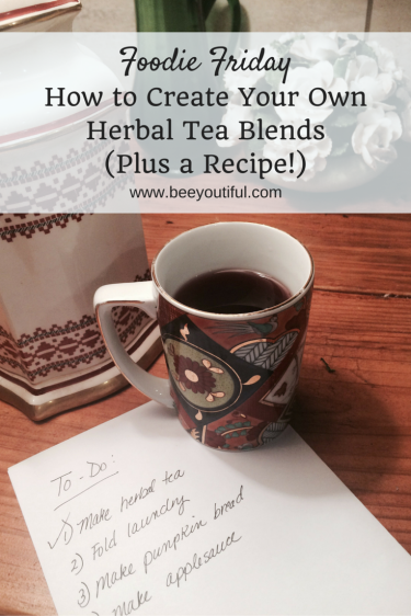 #FoodieFriday- How to Create Your Own Herbal Tea Blends (Plus a Recipe!) from Beeyoutiful.com (1)