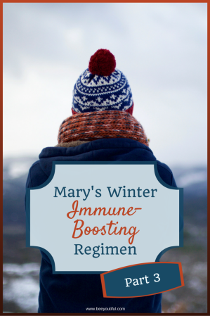 Mary's Winter Immune-Boosting Regimen Pt 3 from Beeyoutiful.com